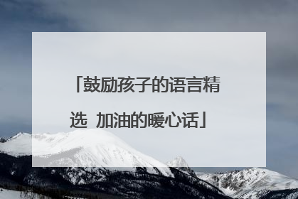 鼓励孩子的语言精选 加油的暖心话
