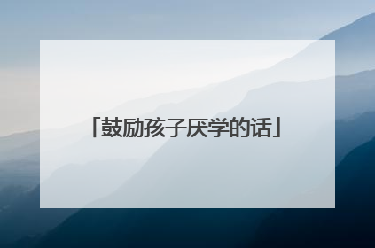 鼓励孩子厌学的话