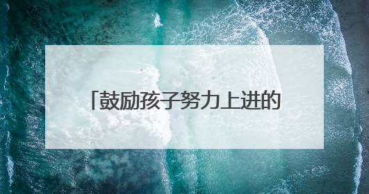 鼓励孩子努力上进的父母寄语有哪些?