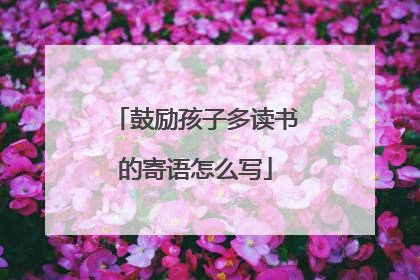 鼓励孩子多读书的寄语怎么写