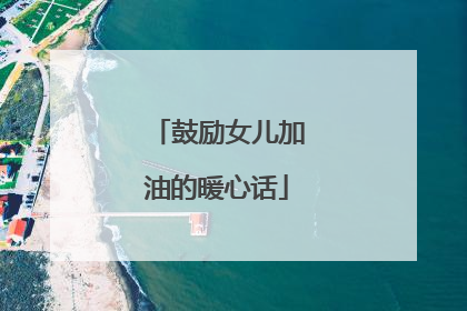 鼓励女儿加油的暖心话