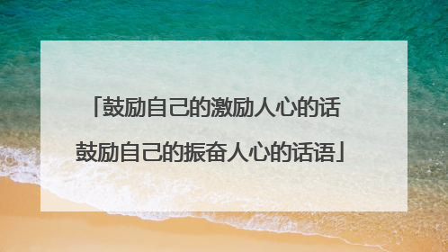 鼓励自己的激励人心的话 鼓励自己的振奋人心的话语