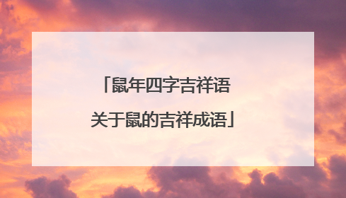 鼠年四字吉祥语 关于鼠的吉祥成语
