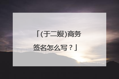 (于二嫚)商务签名怎么写？