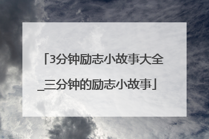3分钟励志小故事大全_三分钟的励志小故事