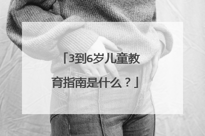 3到6岁儿童教育指南是什么？