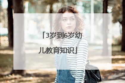 3岁到6岁幼儿教育知识