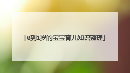 0到1岁的宝宝育儿知识整理