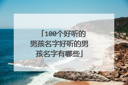 100个好听的男孩名字好听的男孩名字有哪些