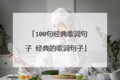 100句经典歌词句子 经典的歌词句子