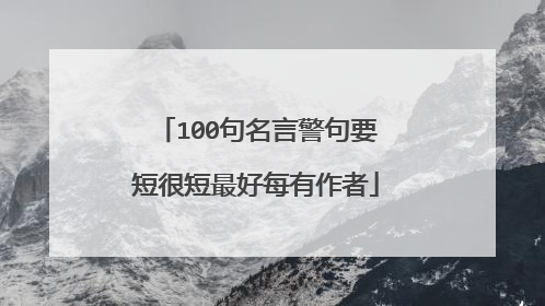 100句名言警句要短很短最好每有作者