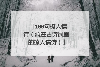 100句撩人情诗(藏在古诗词里的撩人情诗)