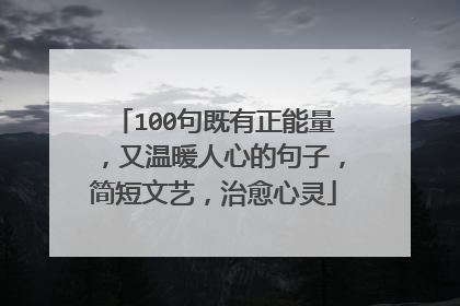 100句既有正能量,又温暖人心的句子,简短文艺,治愈心灵
