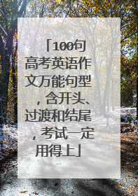 100句高考英语作文万能句型,含开头、过渡和结尾,考试一定用得上