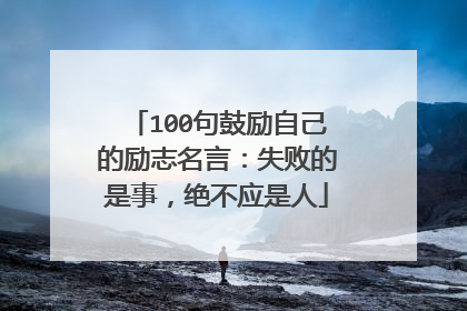 100句鼓励自己的励志名言：失败的是事，绝不应是人