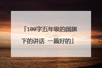 100字五年级的国旗下的讲话 一篇好的