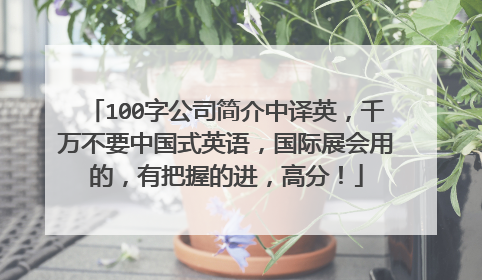 100字公司简介中译英，千万不要中国式英语，国际展会用的，有把握的进，高分！