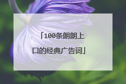 100条朗朗上口的经典广告词