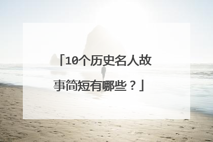 10个历史名人故事简短有哪些？