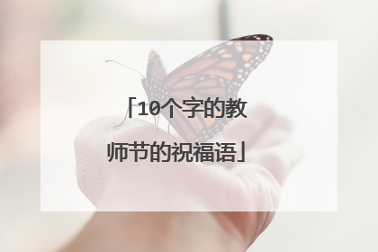 10个字的教师节的祝福语