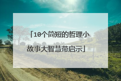 10个简短的哲理小故事大智慧带启示