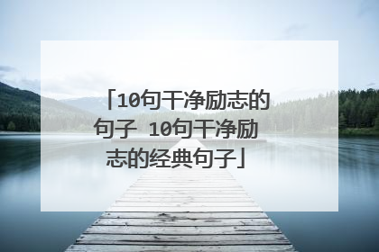 10句干净励志的句子 10句干净励志的经典句子