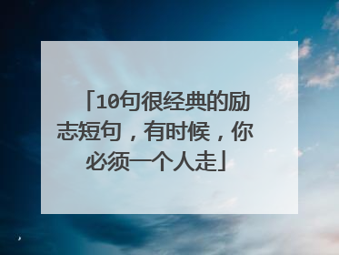10句很经典的励志短句,有时候,你必须一个人走