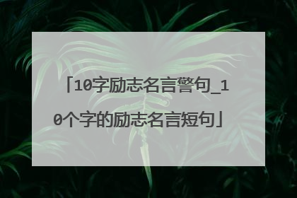 10字励志名言警句_10个字的励志名言短句
