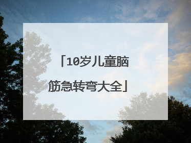 10岁儿童脑筋急转弯大全