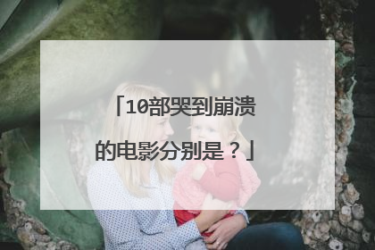 10部哭到崩溃的电影分别是?