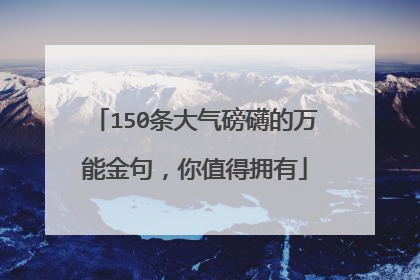 150条大气磅礴的万能金句,你值得拥有