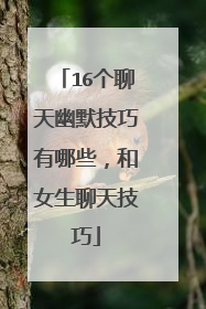 16个聊天幽默技巧有哪些,和女生聊天技巧