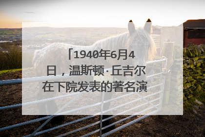 1940年6月4日,温斯顿·丘吉尔在下院发表的著名演说内容是什么?