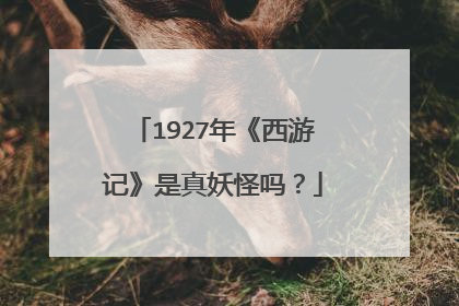 1927年《西游记》是真妖怪吗？