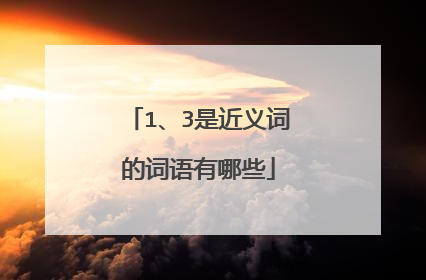 1、3是近义词的词语有哪些