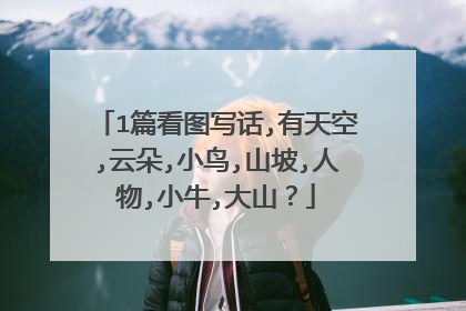 1篇看图写话,有天空,云朵,小鸟,山坡,人物,小牛,大山？