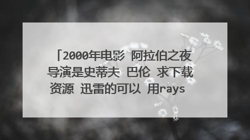 2000年电影 阿拉伯之夜 导演是史蒂夫 巴伦 求下载资源 迅雷的可以 用raysource下载的也可以