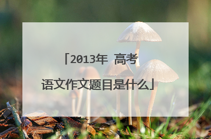 2013年 高考 语文作文题目是什么