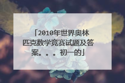 2010年世界奥林匹克数学竞赛试题及答案。。。初一的