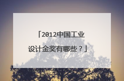 2012中国工业设计金奖有哪些？