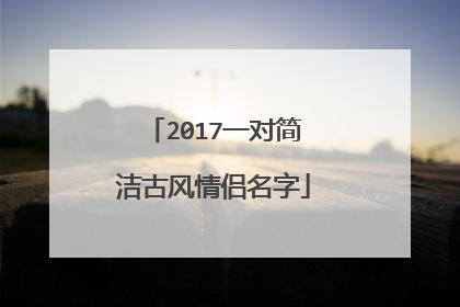 2017一对简洁古风情侣名字