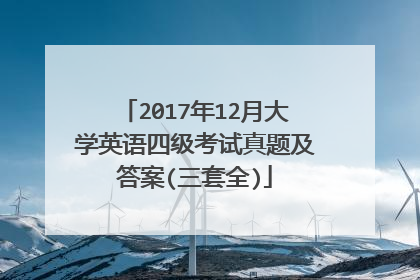 2017年12月大学英语四级考试真题及答案(三套全)
