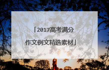 2017高考满分作文例文精选素材