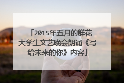 2015年五月的鲜花大学生文艺晚会朗诵《写给未来的你》内容