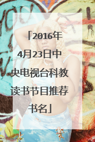 2016年4月23日中央电视台科教读书节目推荐书名