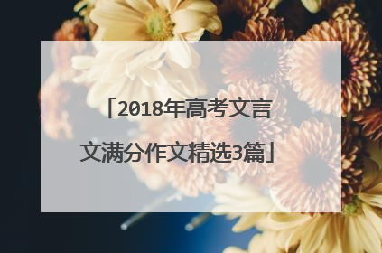 2018年高考文言文满分作文精选3篇