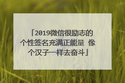 2019微信很励志的个性签名充满正能量 像个汉子一样去奋斗