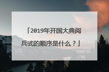 2019年开国大典阅兵式的顺序是什么？