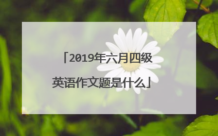 2019年六月四级英语作文题是什么
