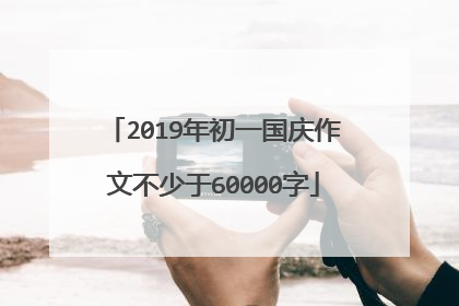 2019年初一国庆作文不少于60000字